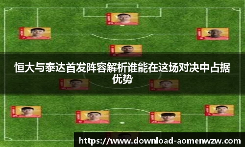 恒大与泰达首发阵容解析谁能在这场对决中占据优势