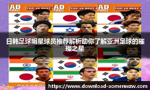 日韩足球明星球员推荐解析助你了解亚洲足球的璀璨之星
