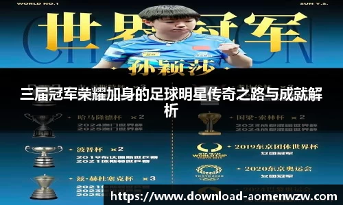 三届冠军荣耀加身的足球明星传奇之路与成就解析